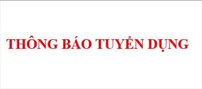 THÔNG BÁO: Về việc tuyển dụng lao động ký hợp đồng lao động xác định thời hạn